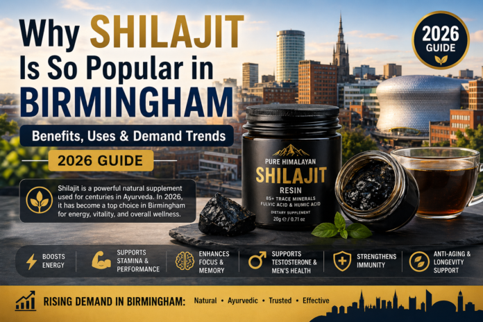 Why Shilajit Is So Popular in Birmingham – Benefits, Uses & Demand Trends (2026 Guide)